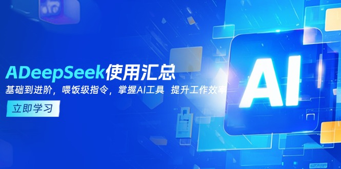 （14216期）DeepSeek使用汇总，基础到进阶，提示词技巧，掌握AI工具  提升工作效率-创客空间