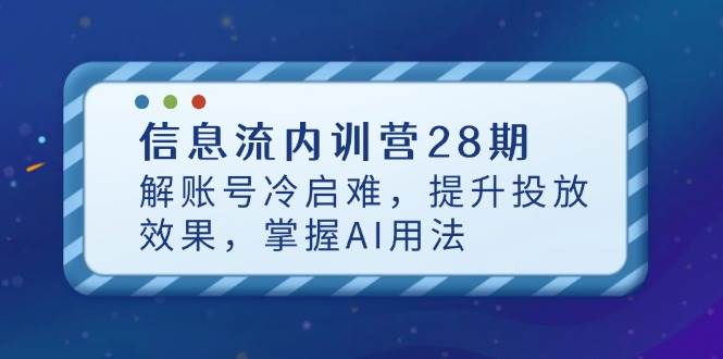 信息流内训营28期，解账号冷启难，提升投放效果，掌握AI用法-创客空间