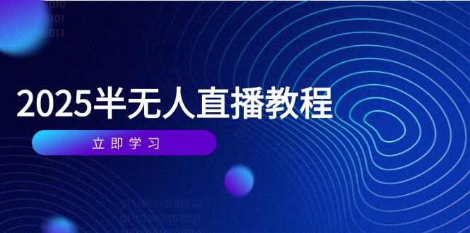 （14662期）半无人直播课(2025/4月) 基础到实操全覆盖，选品/剪辑/直播搭建与话术训练-创客空间