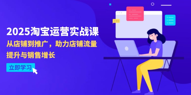 （14504期）2025淘宝运营实战课-4月更新：从店铺到推广，助力店铺流量提升与销售增长-创客空间