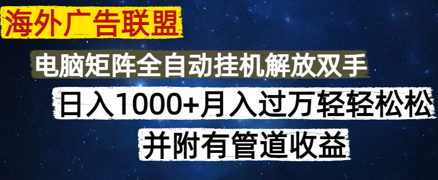 （14540期）海外广告联盟每天几分钟日入1000+无脑操作，可矩阵并附有管道收益-创客空间