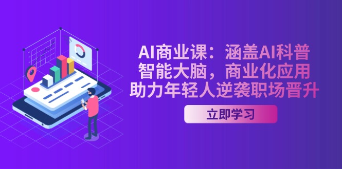 （14205期）AI-商业课：涵盖AI科普，智能大脑，商业化应用，助力年轻人逆袭职场晋升-创客空间