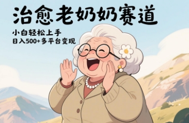 视频号治愈老奶奶赛道，小白轻松上手，日入多张，多平台变现-创客空间