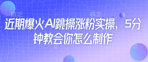 近期爆火AI跳操涨粉实操，5分钟教会你怎么制作-创客空间