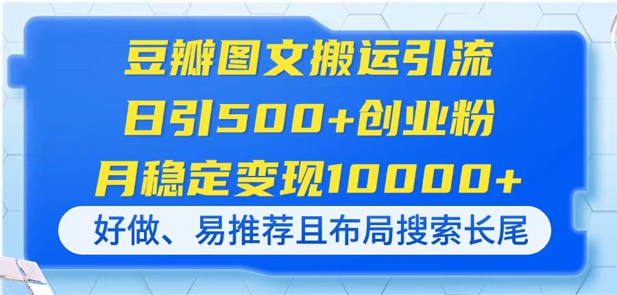 （14323期）豆瓣图文搬运引流，日引500+创业粉，月稳定变现10000+，好做、易推荐且…-创客空间