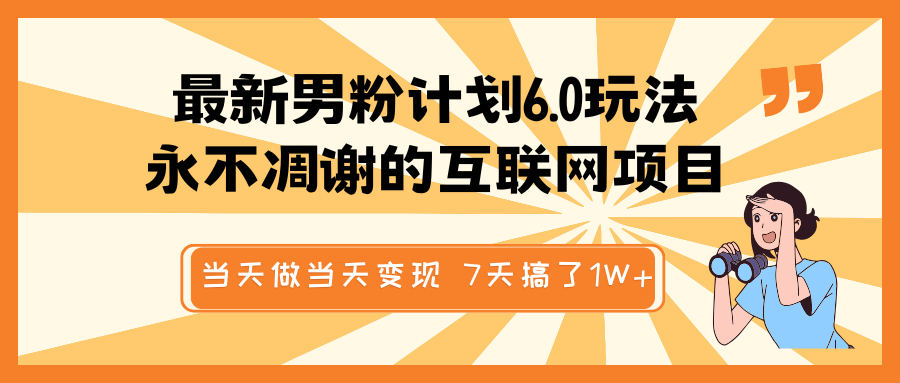 最新男粉计划6.0玩法，永不凋谢的互联网项目 当天做当天变现，视频包原创，7天搞了1W+-创客空间