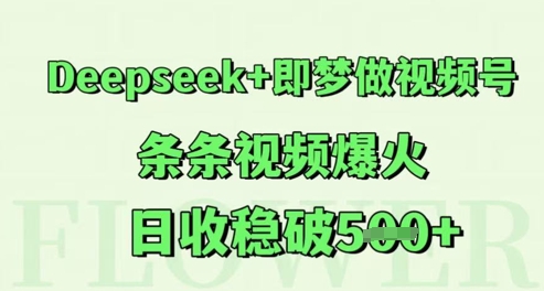 Deepseek+即梦做视频号，条条视频爆火，日收稳破5张-创客空间