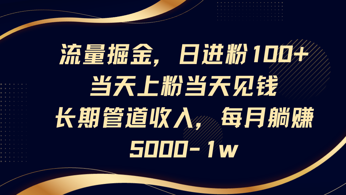 流量掘金，日进粉100+,当天上粉当天见钱，长期管道收入，每月躺赚5000-1w-创客空间