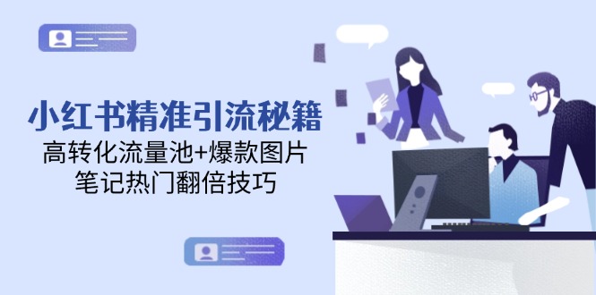 （14881期）小红书精准引流秘籍，高转化流量池+爆款图片，笔记热门翻倍技巧-创客空间