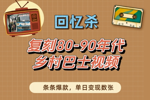 回忆杀！复刻80-90年代乡村巴士视频，条条爆款，单日变现数张-创客空间