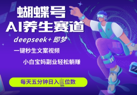 蝴蝶号大健康养生赛道，deepseek+即梦AI快速产出爆款视频，起号快，带货超级猛，日入四位数-创客空间