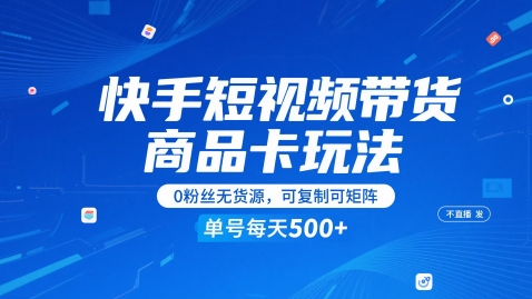 快手短视频带货商品卡玩法，不直播不发视频，0粉丝无货源，可复制可矩阵，单号每天1-5张-创客空间