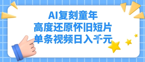 AI复刻童年，高度还原怀旧短片，单条视频日入多张-创客空间
