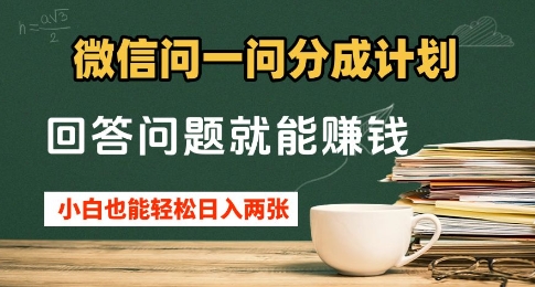 微信问一问分成计划，回答问题就能挣钱，小白也能轻松日入2张+-创客空间