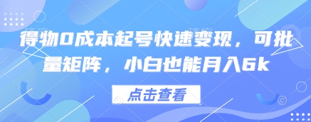 得物0成本起号快速变现，可批量矩阵，小白也能月入6k-创客空间