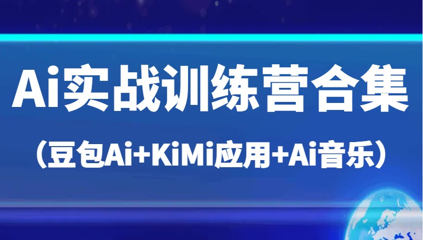 Ai实战训练营合集（豆包Ai+KiMi应用+Ai音乐），帮助你高效完成日常工作与创作-创客空间