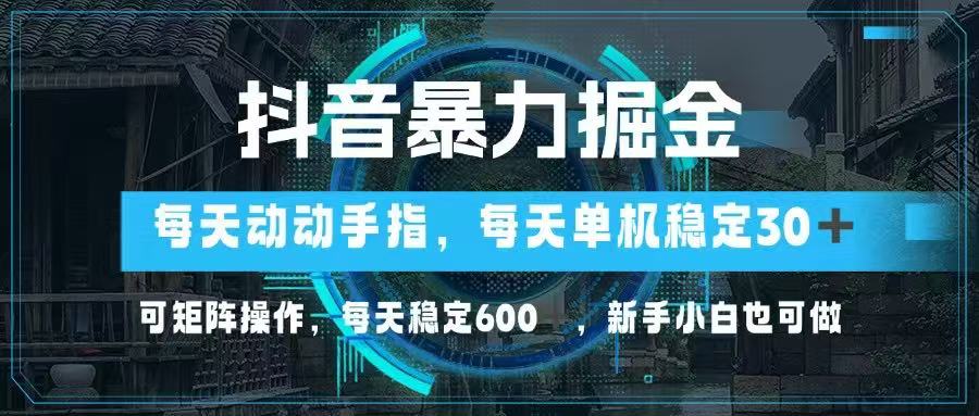 （14541期）抖音暴力掘金，动动手指就可以，单机30+，可矩阵操作，每天稳定600+，…-创客空间
