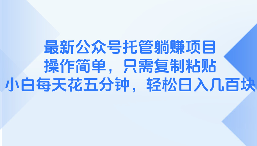 （14655期）最新公众号托管躺赚项目，操作简单，只需复制粘贴，小白每天花五分钟，…-创客空间