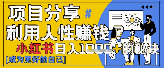 小红书日入1k+？揭秘人性洞察力，小白3分钟上手，点赞爆棚！-创客空间