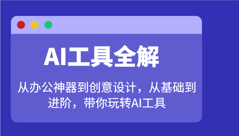 AI工具全解：从办公神器到创意设计，从基础到进阶，带你玩转AI工具-创客空间