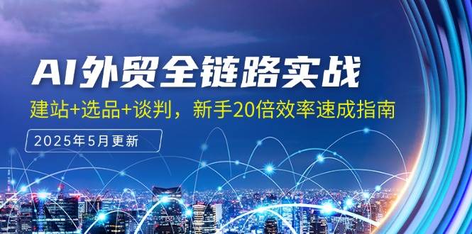 AI外贸全链路实战，建站+选品+谈判，新手20倍效率速成指南-创客空间