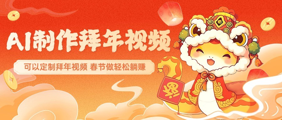 AI制作送祝福拜年视频，过年惊艳你的朋友圈，可以定制拜年视频，春节做轻松躺赚-创客空间