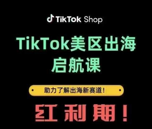 TikTok出海启航课(美区)助力了解出海红利新赛道-创客空间