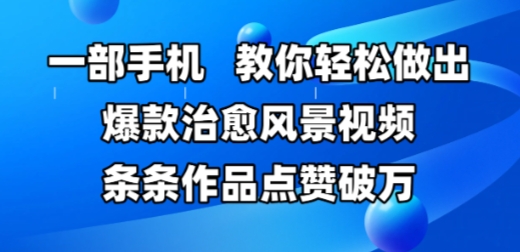 一部手机，教你轻松做出爆款治愈风景视频，条条作品点赞破W-创客空间