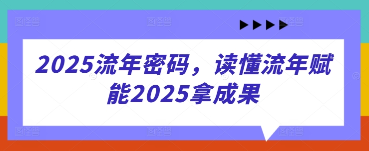 2025流年密码，读懂流年赋能2025拿成果-创客空间