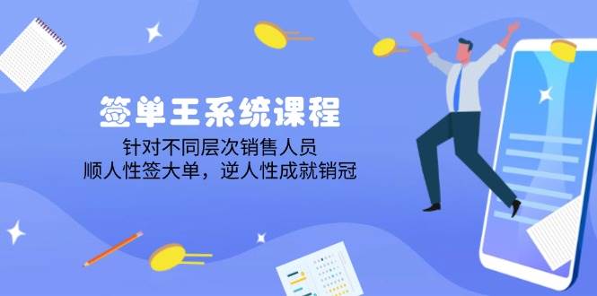 签单王系统课程，针对不同层次销售人员，顺人性签大单，逆人性成就销冠-创客空间