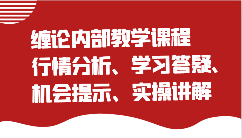缠论内部教学课程：行情分析、学习答疑、机会提示、实操讲解（更新）-创客空间
