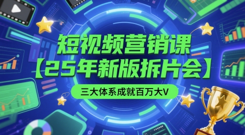 短视频营销课【25年新版拆片会】三大体系成就百万大V，包含正课、拆片会、手把手教学直播课等-创客空间